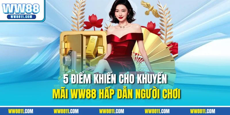 5 điểm khiến cho khuyến mãi WW88 hấp dẫn người chơi
