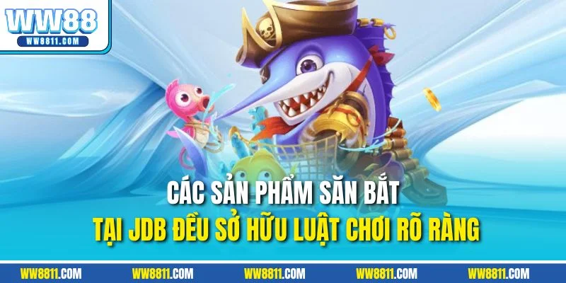 Các sản phẩm săn bắt tại JDB đều sở hữu luật chơi rõ ràng