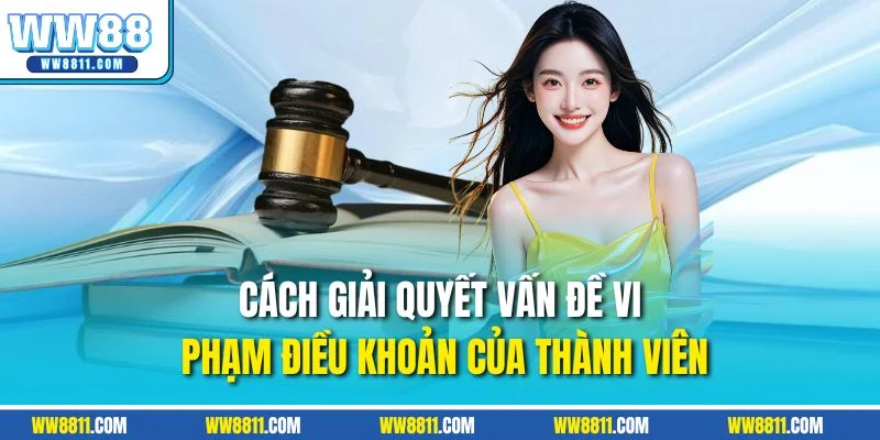 Cách giải quyết vấn đề vi phạm điều khoản của thành viên