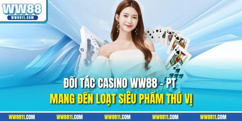 Đối tác casino WW88 - PT mang đến loạt siêu phẩm thú vị