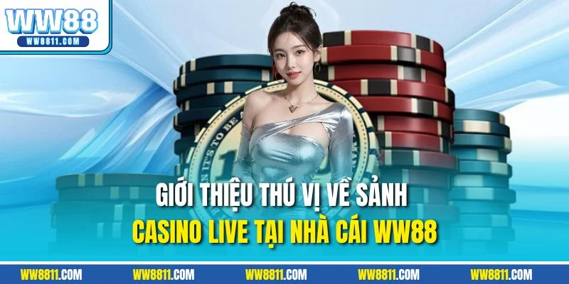 Giới thiệu thú vị về sảnh casino live tại nhà cái WW88