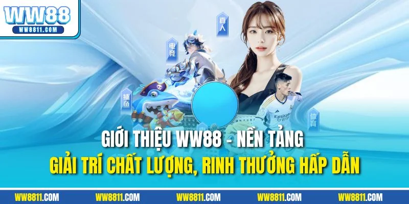 Giới thiệu WW88 - Nền tảng giải trí chất lượng, rinh thưởng hấp dẫn