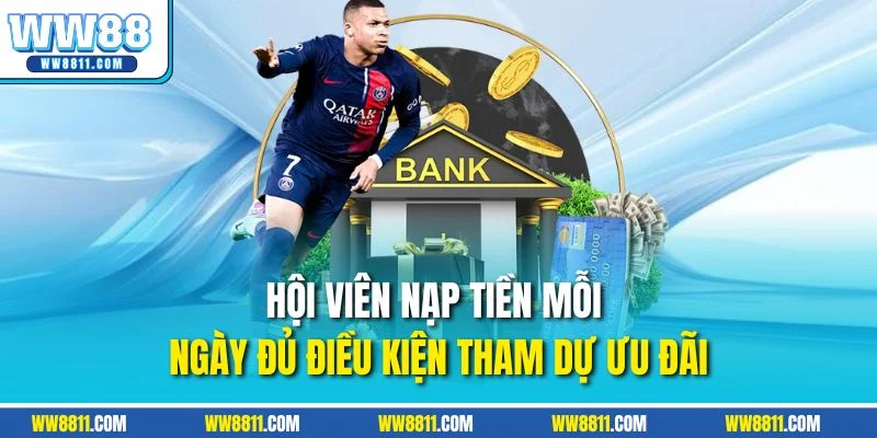 Hội viên nạp tiền mỗi ngày đủ điều kiện tham dự ưu đãi