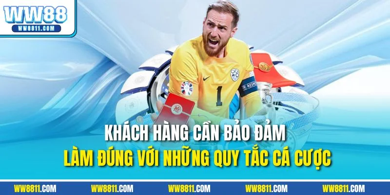 Khách hàng cần bảo đảm làm đúng với những quy tắc cá cược