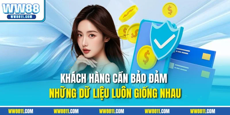 Khách hàng cần bảo đảm những dữ liệu luôn giống nhau