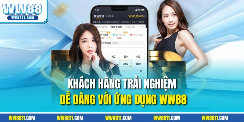 Khách hàng trải nghiệm dễ dàng với ứng dụng WW88