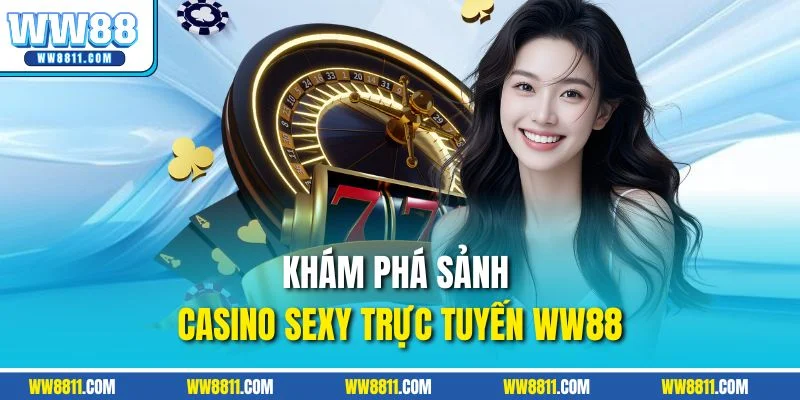 Khám phá sảnh casino Sexy trực tuyến WW88