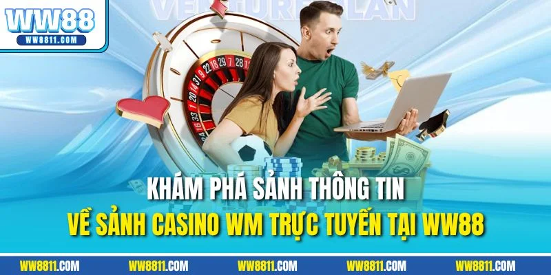 Khám phá sảnh thông tin về sảnh casino WM trực tuyến tại WW88