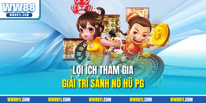 Lợi ích tham gia giải trí sảnh nổ hũ PG 