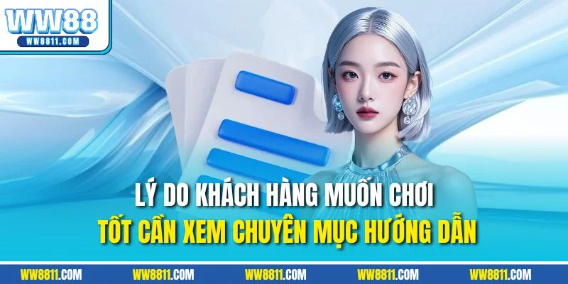 Lý do khách hàng muốn chơi tốt cần xem chuyên mục hướng dẫn