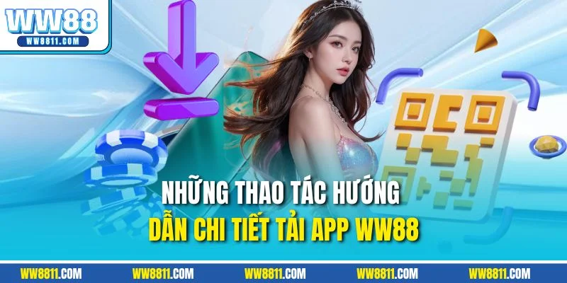 Những thao tác hướng dẫn chi tiết tải app WW88