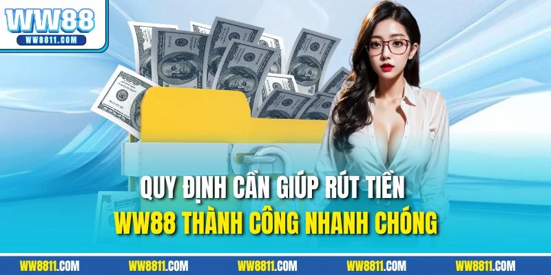 Quy định cần giúp rút tiền WW88 thành công nhanh chóng