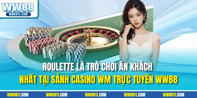 Roulette là trò chơi ăn khách nhất tại sảnh casino WM trực tuyến WW88