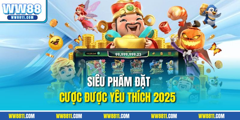 Siêu phẩm đặt cược được yêu thích 2025  