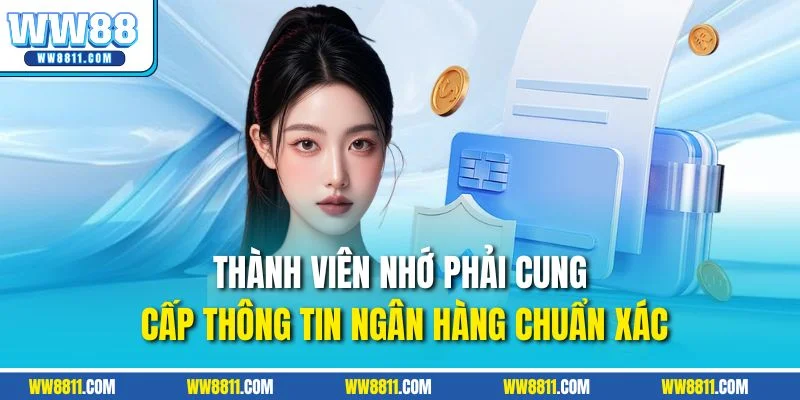 Thành viên nhớ phải cung cấp thông tin ngân hàng chuẩn xác