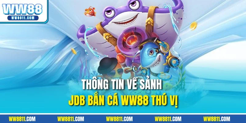 Thông tin về sảnh JDB bắn cá WW88 thú vị