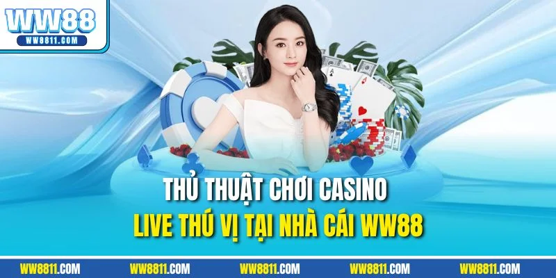 Thủ thuật chơi casino live thú vị tại nhà cái WW88