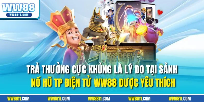 Trả thưởng cực khủng là lý do tại sảnh nổ hũ TP điện tử WW88 được yêu thích