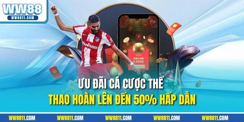 Ưu đãi cá cược thể thao hoàn lên đến 50% hấp dẫn